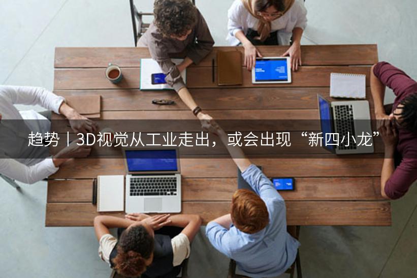 趋势丨3D视觉从工业走出，或会出现“新四小龙”