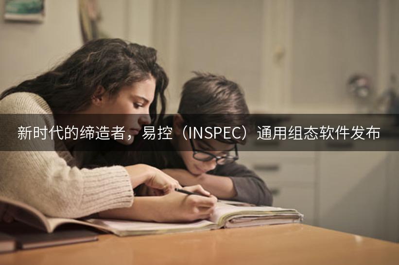 新时代的缔造者，易控（INSPEC）通用组态软件发布