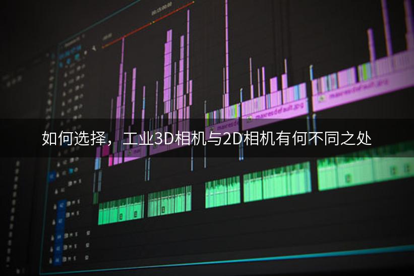 如何选择，工业3D相机与2D相机有何不同之处