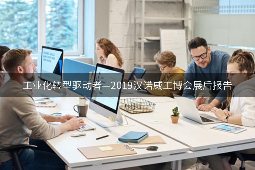 工业化转型驱动者—2019汉诺威工博会展后报告