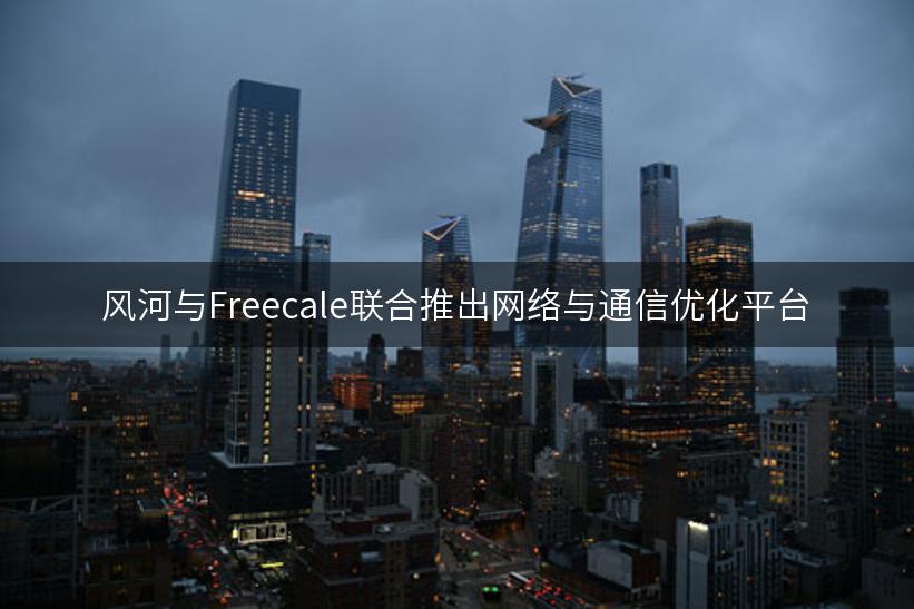 风河与Freecale联合推出网络与通信优化平台