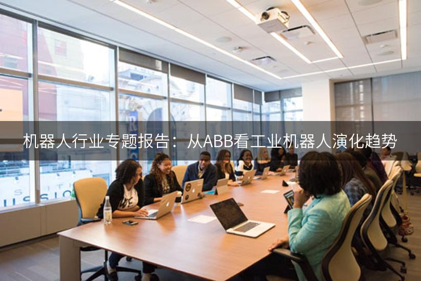 机器人行业专题报告：从ABB看工业机器人演化趋势