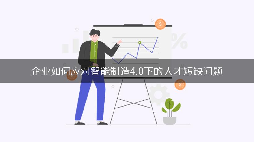 企业如何应对智能制造4.0下的人才短缺问题