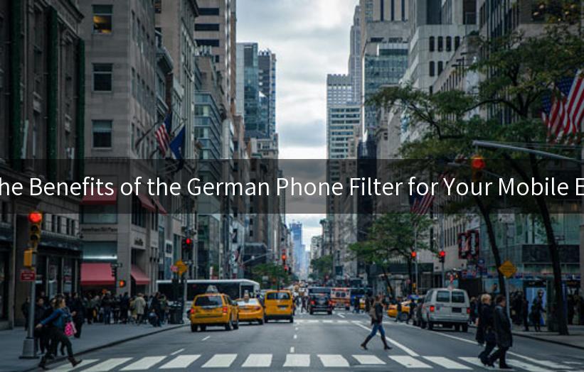 Discover the Benefits of the German Phone Filter for Your Mobile Experience