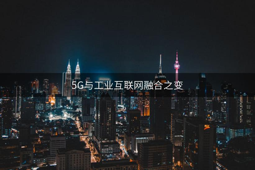 5G与工业互联网融合之变