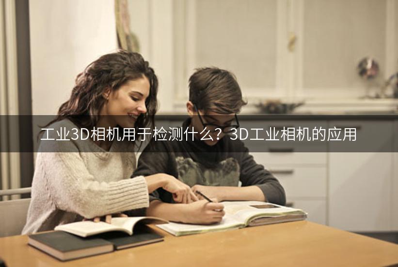 工业3D相机用于检测什么？3D工业相机的应用