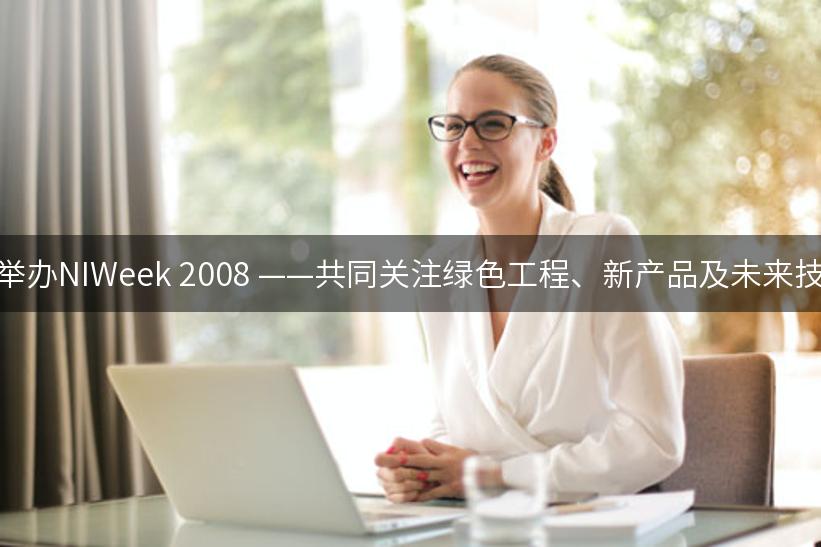 NI成功举办NIWeek 2008 ——共同关注绿色工程、新产品及未来技术发展