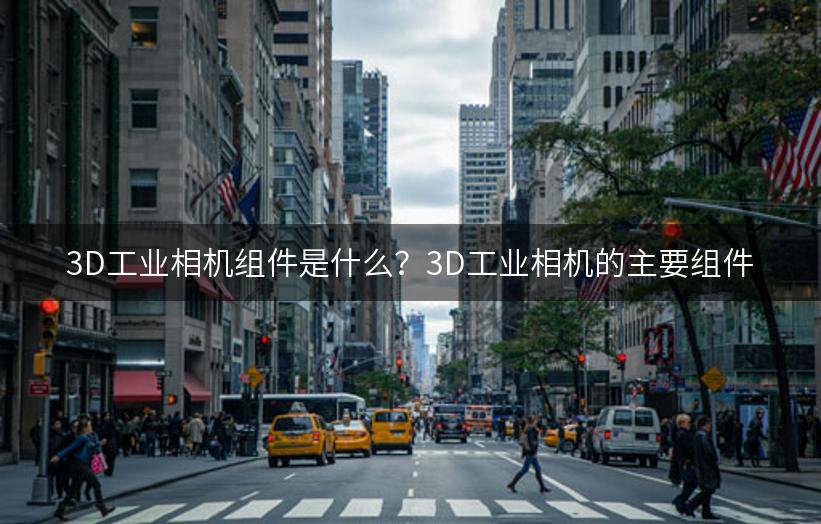 3D工业相机组件是什么？3D工业相机的主要组件