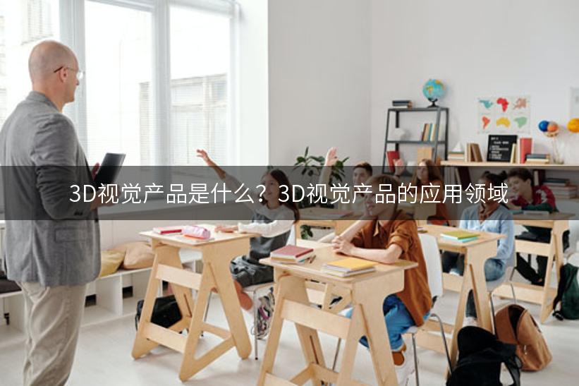 3D视觉产品是什么？3D视觉产品的应用领域