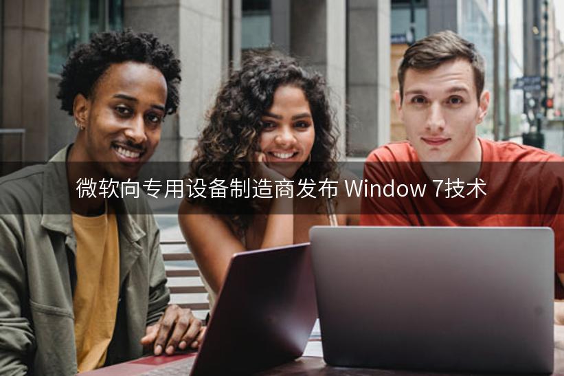 微软向专用设备制造商发布 Window 7技术